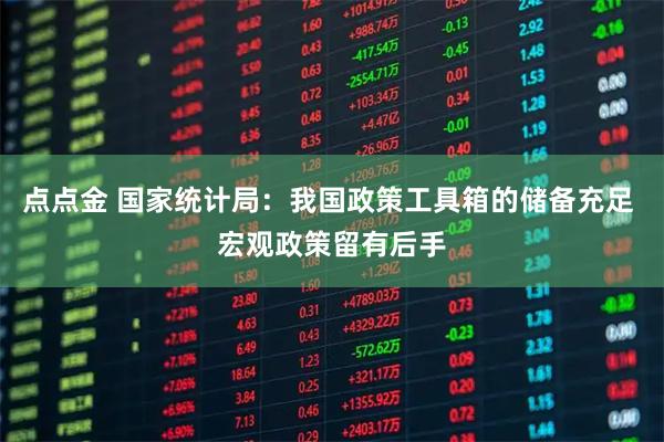 点点金 国家统计局：我国政策工具箱的储备充足 宏观政策留有后手