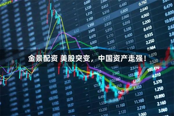 金景配资 美股突变，中国资产走强！