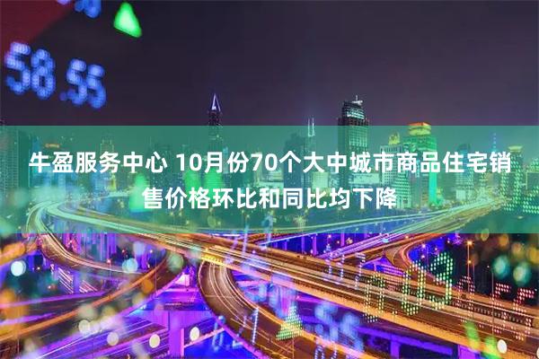 牛盈服务中心 10月份70个大中城市商品住宅销售价格环比和同比均下降